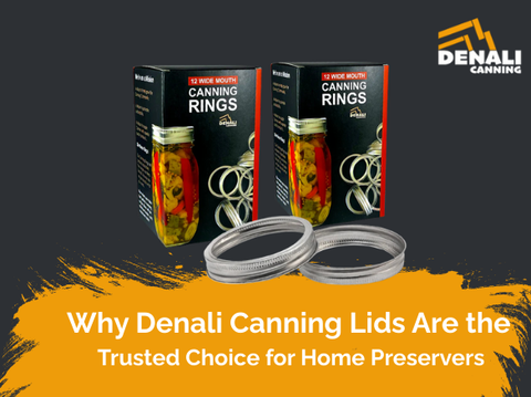 Why Denali Canning Lids Are the Trusted Choice for Home Preservers