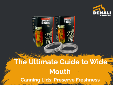The Ultimate Guide to Wide Mouth Canning Lids: Preserve Freshness with Denali Canning