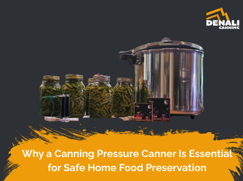 Why a Canning Pressure Canner Is Essential for Safe Home Food Preservation | Denali Canning