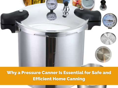 Why a Pressure Canner Is Essential for Safe and Efficient Home Canning