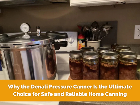 Why the Denali Pressure Canner Is the Ultimate Choice for Safe and Reliable Home Canning