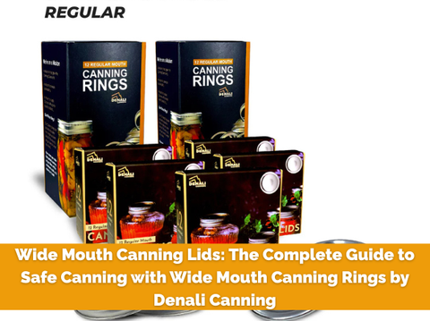 Wide Mouth Canning Lids: The Complete Guide to Safe Canning with Wide Mouth Canning Rings by Denali Canning