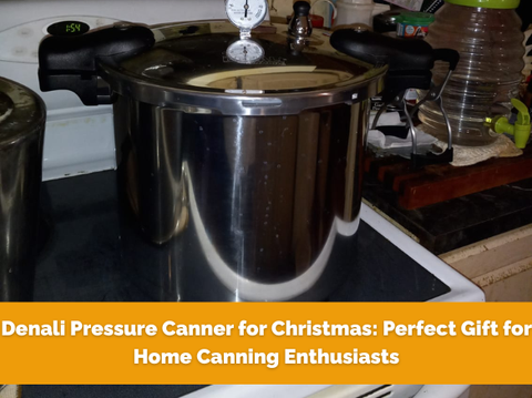 Denali Pressure Canner for Christmas: Perfect Gift for Home Canning Enthusiasts