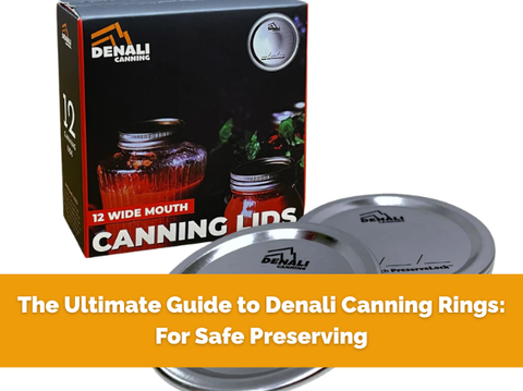 The Ultimate Guide to Denali Canning Rings: For Safe Preserving