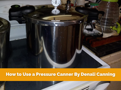 How to Use a Pressure Canner By Denali Canning